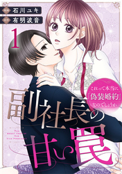 副社長の甘い罠～これって本当に「偽装婚約」なのでしょうか～