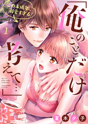「俺のことだけ考えて…」この未成年、溺愛すぎる！１