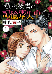 【期間限定　無料お試し版】抱いた秘書が記憶喪失中です
