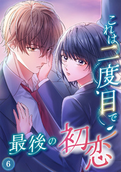 これは二度目で最後の初恋（分冊版）6
