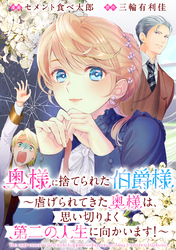 【期間限定　無料お試し版】奥様に捨てられた伯爵様～虐げられてきた奥様は、思い切りよく第二の人生に向かいます！～　【連載版】