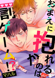 おまえに抱かれるのは罰ゲーム！？