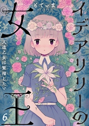 【フルカラー】イデアリリーの女王～人造乙女は繁殖したい～６