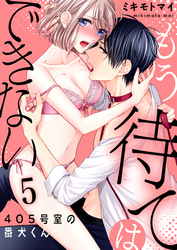【恋愛ショコラ】もう待てはできない。～４０５号室の番犬くん(5)
