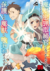 【分冊版】魔獣密猟取締官になったんだけど、保護した魔獣に喰われそうです。 第9話