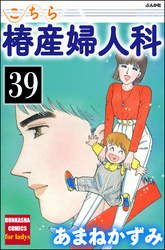 こちら椿産婦人科（分冊版）　【第39話】