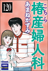 こちら椿産婦人科（分冊版）　【第120話】