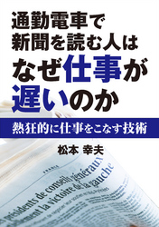 通勤電車で新聞を読む人はなぜ仕事が遅いのか 熱狂的に仕事をこなす技術