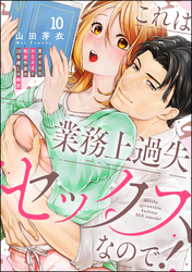 これは業務上過失セックスなので！ 男やもめなおじさまと処女作家の10年越しの純愛（分冊版）　【第10話】