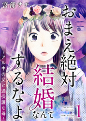 おまえ絶対結婚なんてするなよ－アル中の父と過保護な母－　単行本版