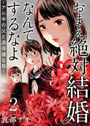 おまえ絶対結婚なんてするなよ－アル中の父と過保護な母－　単行本版 2巻