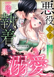 悪役王子の一途な執着、果てない溺愛。 モブ令嬢なのに極上愛撫でイかされっぱなしです！（分冊版）　【第23話】