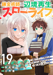 錬金術師の辺境再生スローライフ～S級パーティーで孤立した少女をかばったら追放されたので、一緒に幸せに暮らします～１９