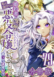 婚約者が浮気しているようなんですけど私は流行りの悪役令嬢ってことであってますか？【分冊版】79