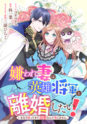 嫌われ妻は、英雄将軍と離婚したい！ いきなり帰ってきて溺愛なんて信じません。　【連載版】: 13