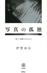 写真の孤独　「死」と「記憶」のはざまに