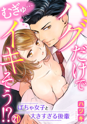 むぎゅ…ハグだけでイキそう！？～ぽちゃ女子と大きすぎる後輩 21巻