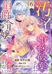 汚名を着せられ婚約破棄された伯爵令嬢は、結婚に理想は抱かない コミック版（分冊版）　【第6話】