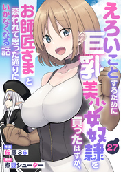 えろいことするために巨乳美少女奴隷を買ったはずが、お師匠さまと慕われて思った通りにいかなくなる話【分冊版】27巻