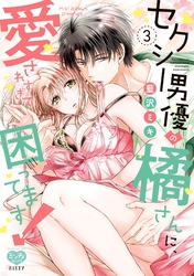 セクシー男優の橘さんに、愛されすぎて困ってます！ 3【ペーパー特典付】