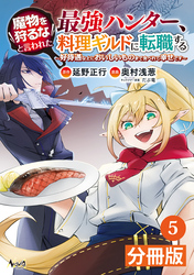 魔物を狩るなと言われた最強ハンター、料理ギルドに転職する～好待遇な上においしいものまで食べれて幸せです～【分冊版】(ノヴァコミックス)5