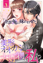 「全部俺に味わわせて」美形オオカミくんの大好物は私！？【単話売】 3話