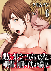 親友のカレシにハメられた私は何時間も何回もイカされ続けた(6)