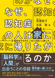 なぜ、認知症の人は家に帰りたがるのか　―脳科学でわかる、ご本人の思いと接し方