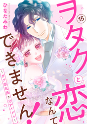 ヲタクと恋なんてできません！～ガチ恋社長と元アイドル～15