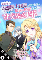 厳つい顔で凶悪騎士団長と恐れられる公爵様の最後の婚活相手は社交界の幻の花でした（コミック） 分冊版