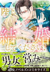 陛下、結婚してください！～絶対君主は無垢な花嫁に陥落寸前！？～