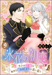 氷花の初恋 笑わぬ令嬢は無骨な騎士団長を恋い慕う（分冊版）　【第9話】