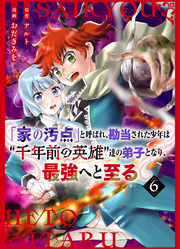 【分冊版】「家の汚点」と呼ばれ、勘当された少年は〝千年前の英雄〟達の弟子となり、最強へと至る（６）