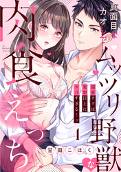 【ラブパルフェ】真面目なカオしてムッツリ野獣な肉食えっち～溺愛テクは妄想以上にスゴすぎる…ッ　4