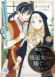 神託のせいで修道女やめて嫁ぐことになりました～聡明なる王子様は実のところ超溺愛してくるお方です～（上）