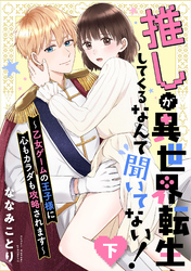 【ピュール】推しが異世界転生してくるなんて聞いてない！～乙女ゲームの王子様に心もカラダも攻略されます～下