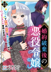 婚約破棄後の悪役令嬢～ショックで前世の記憶を思い出したのでハッピーエンド目指します！～ 15巻