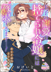 王子の寵愛は捨てられ令嬢には贅沢すぎます…！ おとぎ話のような結婚（単話版）