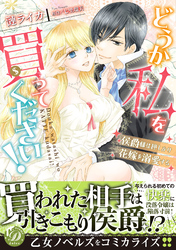 どうか私を買ってください！～侯爵様は押しかけ花嫁を溺愛する～