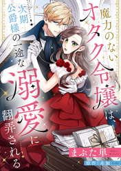 魔力のないオタク令嬢は、次期公爵様の一途な溺愛に翻弄される【分冊版】12話