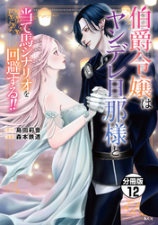 伯爵令嬢はヤンデレ旦那様と当て馬シナリオを回避する！！　分冊版（１２）