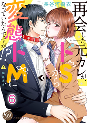再会した元カレが、ドＳから変態ドＭになっていたんですが！？【分冊版】6