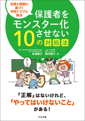 保護者をモンスター化させない１０の対処法　―法律と根拠に基づく学校トラブル解決