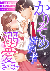 かりそめ婚約者に溺愛されてます～一途な御曹司は失恋女子を捕まえたい～【分冊版】6話