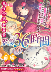 悪役令嬢、断罪前緊急36時間　前編