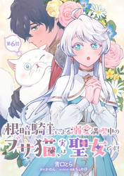 根暗騎士による溺愛満喫中のブサ猫、実は聖女です！ 第6話