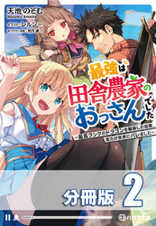 【期間限定　無料お試し版】最強は田舎農家のおっさんでした　～最高ランクのドラゴンを駆除した結果、実力が世界にバレました～【分冊版】２巻