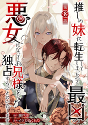 推しの妹に転生してしまったので、最凶の悪女になってお兄様を独占することにいたします(話売り)　#8