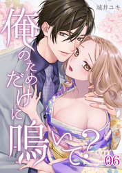 俺のためだけに鳴いて？ 6