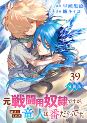 元戦闘用奴隷ですが、助けてくれた竜人は番だそうです。【分冊版】39